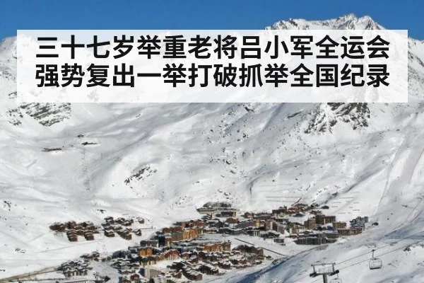 三十七岁举重老将吕小军全运会强势复出一举打破抓举全国纪录